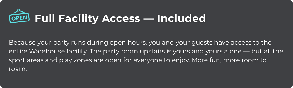 Horizontal informational graphic on a dark gray background with a cyan "OPEN" hanging sign icon. Bold headline reads "Full Facility Access — Included" followed by text explaining that parties running during open hours include access to the entire Warehouse facility, sport areas, and play zones, with a private party room upstairs.